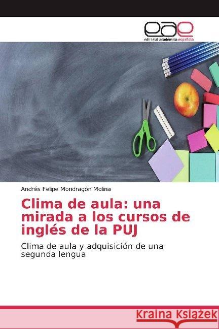Clima de aula: una mirada a los cursos de inglés de la PUJ : Clima de aula y adquisición de una segunda lengua Mondragón Molina, Andrés Felipe 9786200017352