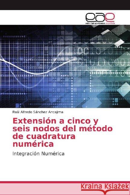 Extensión a cinco y seis nodos del método de cuadratura numérica : Integración Numérica Sánchez Ancajima, Raúl Alfredo 9786200017543