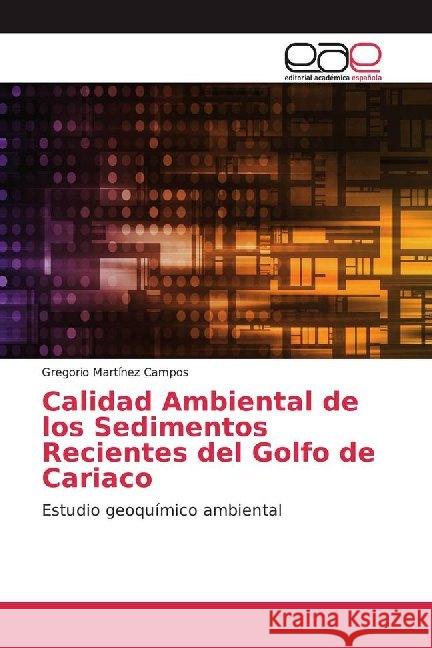 Calidad Ambiental de los Sedimentos Recientes del Golfo de Cariaco : Estudio geoquímico ambiental Martínez Campos, Gregorio 9786200017635