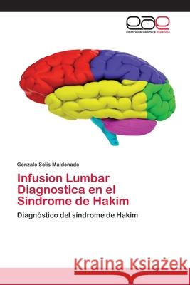 Infusion Lumbar Diagnostica en el Síndrome de Hakim Solis-Maldonado, Gonzalo 9786200020253 Editorial Académica Española