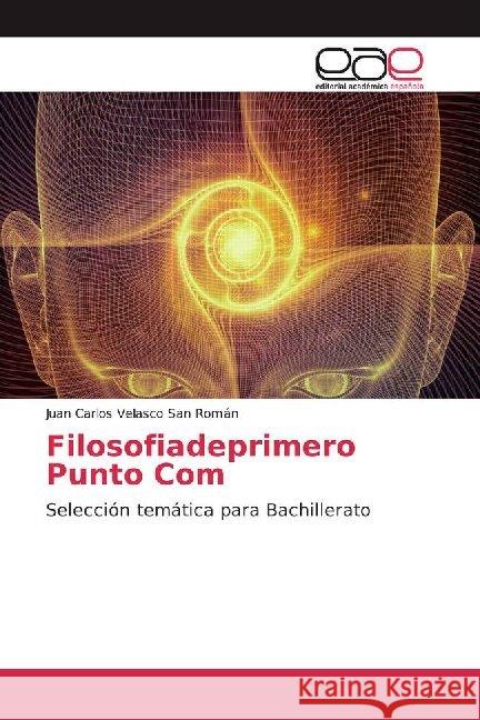 Filosofiadeprimero Punto Com : Selección temática para Bachillerato Velasco San Román, Juan Carlos 9786200021113