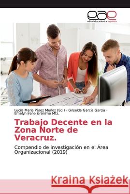 Trabajo Decente en la Zona Norte de Veracruz. P Griselda Garc 9786200021359 Editorial Academica Espanola