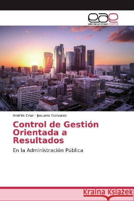 Control de Gestión Orientada a Resultados : En la Administración Pública Cruz, Andres; Gonzalez, Josuana 9786200021793