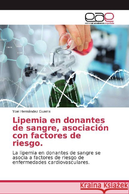 Lipemia en donantes de sangre, asociación con factores de riesgo. : La lipemia en donantes de sangre se asocia a factores de riesgo de enfermedades cardiovasculares. Hernández Guerra, Yoel 9786200021816 Editorial Académica Española