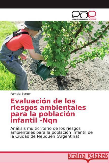 Evaluación de los riesgos ambientales para la población infantil -Nqn : Análisis multicriterio de los riesgos ambientales para la población infantil de la Ciudad de Neuquén (Argentina) Berger, Pamela 9786200022189 Editorial Académica Española