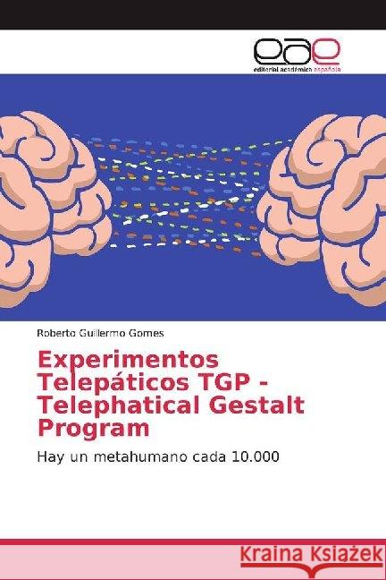 Experimentos Telepáticos TGP - Telephatical Gestalt Program : Hay un metahumano cada 10.000 Gomes, Roberto Guillermo 9786200022233 Editorial Académica Española