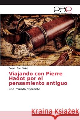 Viajando con Pierre Hadot por el pensamiento antiguo López Salort, Daniel 9786200022578