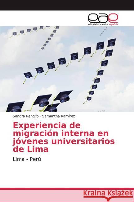 Experiencia de migración interna en jóvenes universitarios de Lima : Lima - Perú Rengifo, Sandra; Ramírez, Samantha 9786200022745