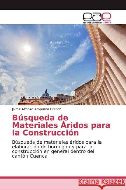 Búsqueda de Materiales Áridos para la Construcción : Búsqueda de materiales áridos para la elaboración de hormigón y para la construcción en general dentro del cantón Cuenca Ampuero Franco, Jaime Alfonso 9786200023001