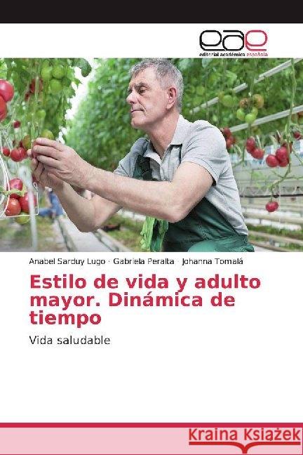 Estilo de vida y adulto mayor. Dinámica de tiempo : Vida saludable Sarduy Lugo, Anabel; Peralta, Gabriela; Tomalá, Johanna 9786200023681