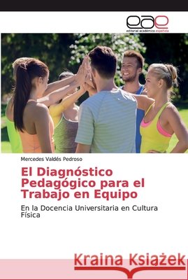 El Diagnóstico Pedagógico para el Trabajo en Equipo Valdés Pedroso, Mercedes 9786200024091