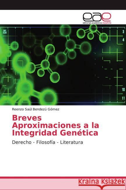 Breves Aproximaciones a la Integridad Genética : Derecho - Filosofía - Literatura Bendezú Gómez, Reenzo Saúl 9786200025241 Editorial Académica Española