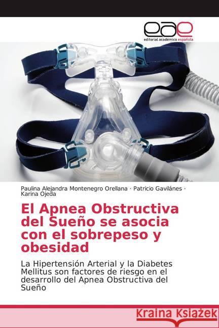 El Apnea Obstructiva del Sueño se asocia con el sobrepeso y obesidad : La Hipertensión Arterial y la Diabetes Mellitus son factores de riesgo en el desarrollo del Apnea Obstructiva del Sueño Montenegro Orellana, Paulina Alejandra; Gavilanes, Patricio; Ojeda, Karina 9786200025272