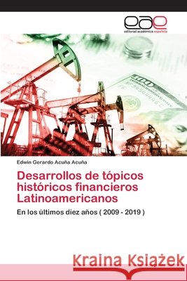 Desarrollos de tópicos históricos financieros Latinoamericanos Edwin Gerardo Acuña Acuña 9786200025661