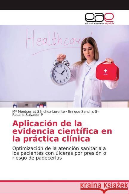 Aplicación de la evidencia científica en la práctica clínica : Optimización de la atención sanitaria a los pacientes con úlceras por presión o riesgo de padecerlas Sánchez-Lorente, Mª Montserrat; Sanchis-S, Enrique; Salvador-P, Rosario 9786200025883