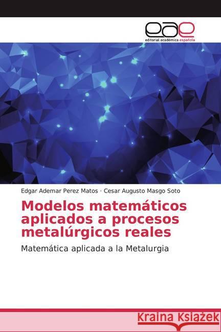 Modelos matemáticos aplicados a procesos metalúrgicos reales : Matemática aplicada a la Metalurgia Perez Matos, Edgar Ademar; Masgo Soto, Cesar Augusto 9786200025951