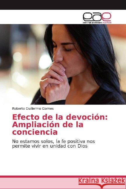 Efecto de la devoción: Ampliación de la conciencia : No estamos solos, la fe positiva nos permite vivir en unidad con Dios Gomes, Roberto Guillermo 9786200026262 Editorial Académica Española