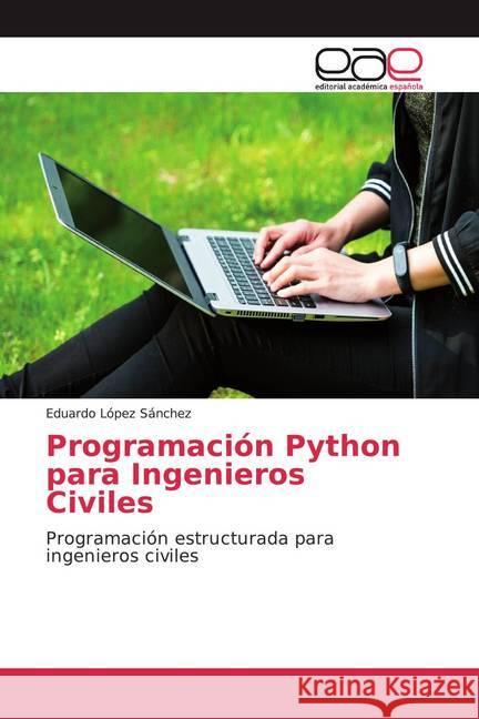 Programación Python para Ingenieros Civiles : Programación estructurada para ingenieros civiles López Sánchez, Eduardo 9786200026613