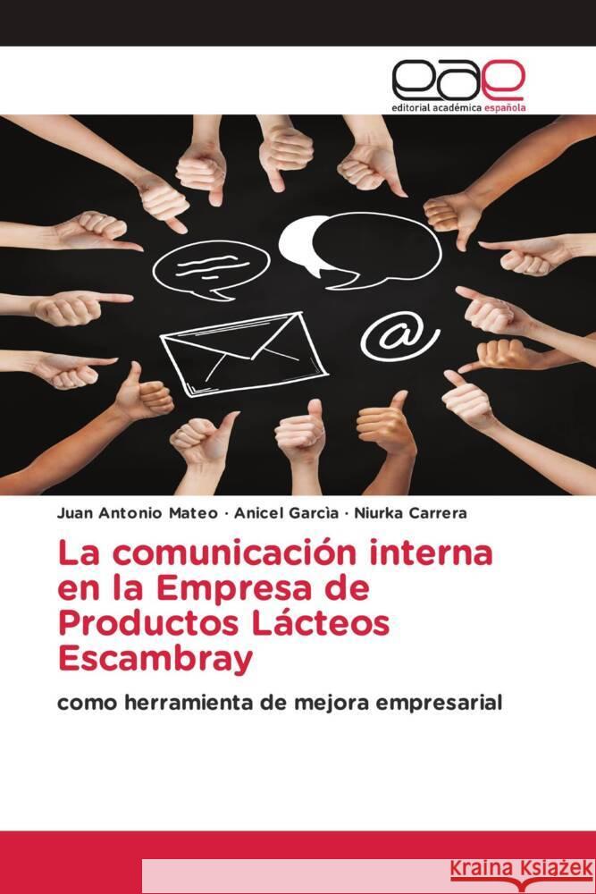 La comunicación interna en la Empresa de Productos Lácteos Escambray Mateo, Juan Antonio, Garcìa, Anicel, Carrera, Niurka 9786200026910