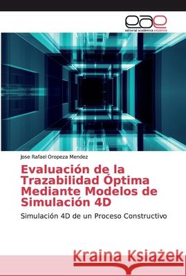 Evaluación de la Trazabilidad Óptima Mediante Modelos de Simulación 4D Oropeza Mendez, Jose Rafael 9786200027085