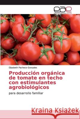 Producción orgánica de tomate en techo con estimulantes agrobiológicos Pacheco Gonzales, Elizabeth 9786200027184 Editorial Académica Española