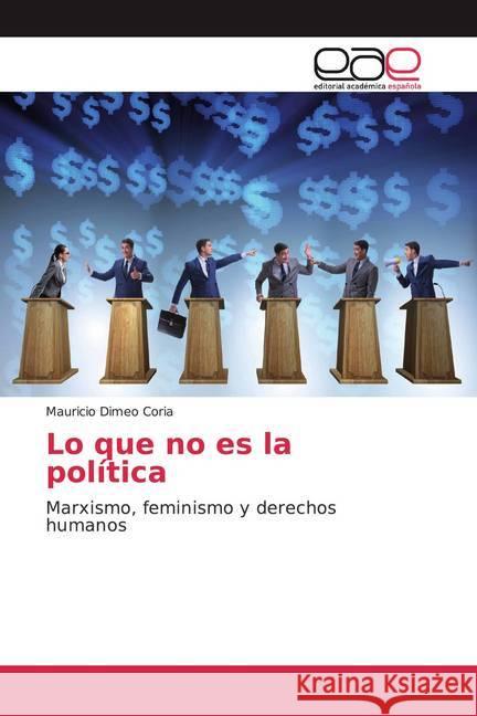 Lo que no es la política : Marxismo, feminismo y derechos humanos Dimeo Coria, Mauricio 9786200027412