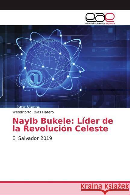 Nayib Bukele: Líder de la Revolución Celeste : El Salvador 2019 Rivas Platero, Wendinorto 9786200027504 Editorial Académica Española