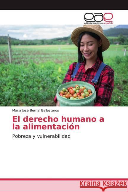 El derecho humano a la alimentación : Pobreza y vulnerabilidad Bernal Ballesteros, María José 9786200027559