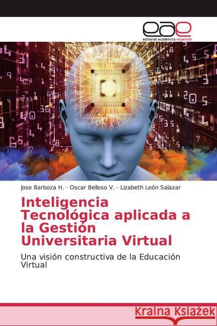Inteligencia Tecnológica aplicada a la Gestión Universitaria Virtual : Una visión constructiva de la Educación Virtual Barboza H., José; Belloso V., Oscar; León Salazar, Lizabeth 9786200027627