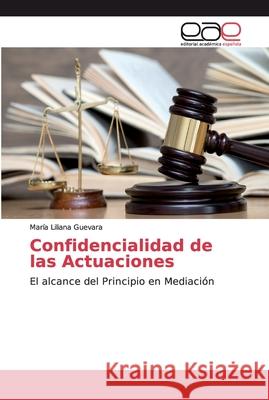 Confidencialidad de las Actuaciones Guevara, María Liliana 9786200027801 Editorial Académica Española
