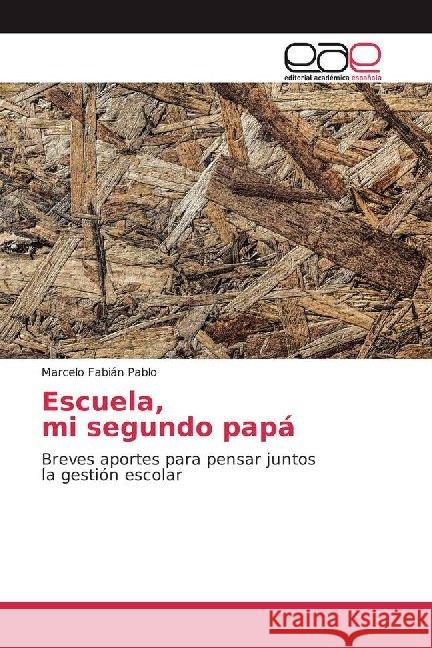 Escuela, mi segundo papá : Breves aportes para pensar juntos la gestión escolar Pablo, Marcelo Fabián 9786200028006