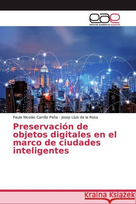 Preservación de objetos digitales en el marco de ciudades inteligentes Carrillo Peña, Paulo Nicolás; de la Rosa, Josep Lluis 9786200028150