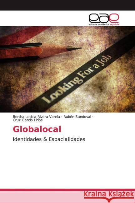 Globalocal : Identidades & Espacialidades Rivera Varela, Bertha Leticia; Sandoval, Rubén; García Lirios, Cruz 9786200028532