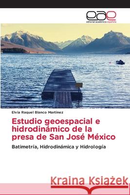 Estudio geoespacial e hidrodinámico de la presa de San José México Elvia Raquel Blanco Martinez 9786200028730