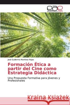 Formación Ética a partir del Cine como Estrategia Didáctica Martínez Rojas, José Guillermo 9786200028808