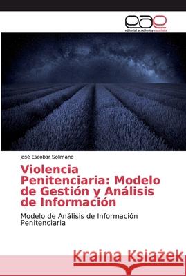 Violencia Penitenciaria: Modelo de Gestión y Análisis de Información Escobar Solimano, José 9786200029072