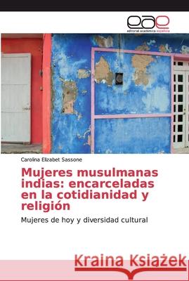 Mujeres musulmanas indias: encarceladas en la cotidianidad y religión Sassone, Carolina Elizabet 9786200029164 Editorial Académica Española