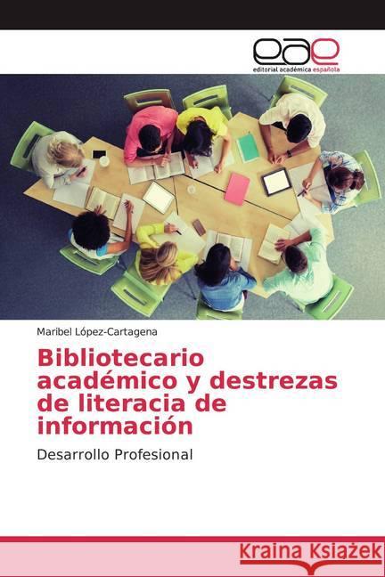 Bibliotecario académico y destrezas de literacia de información : Desarrollo Profesional López-Cartagena, Maribel 9786200029430