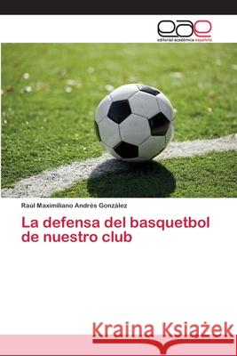 La defensa del basquetbol de nuestro club Gonz 9786200029805