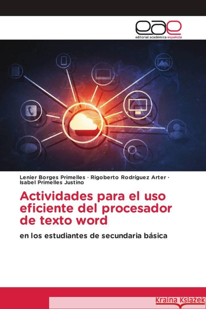 Actividades para el uso eficiente del procesador de texto word Borges Primelles, Lenier, Rodríguez Arter, Rigoberto, Primelles Justino, Isabel 9786200029959 Editorial Académica Española