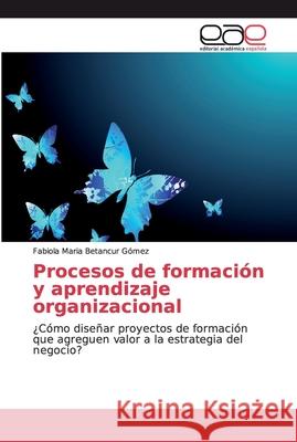 Procesos de formación y aprendizaje organizacional Betancur Gómez, Fabiola Maria 9786200030153