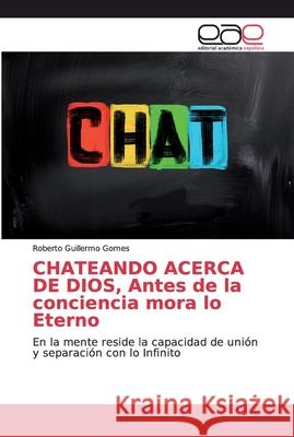 CHATEANDO ACERCA DE DIOS, Antes de la conciencia mora lo Eterno Gomes, Roberto Guillermo 9786200030399 Editorial Académica Española