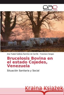 Brucelosis Bovina en el estado Cojedes, Venezuela Saldivia Ramírez de Carrillo, Ana Ysabe 9786200030573 LAP Lambert Academic Publishing