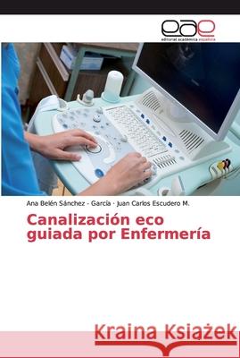 Canalización eco guiada por Enfermería Sánchez - García, Ana Belén; Escudero M., Juan Carlos 9786200031013