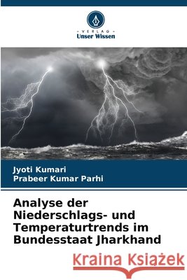 Analyse der Niederschlags- und Temperaturtrends im Bundesstaat Jharkhand Kumari, Jyoti, Kumar Parhi, Prabeer 9786200031280 Verlag Unser Wissen