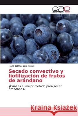 Secado convectivo y liofilización de frutos de arándano Lara Pérez, María del Pilar 9786200031327