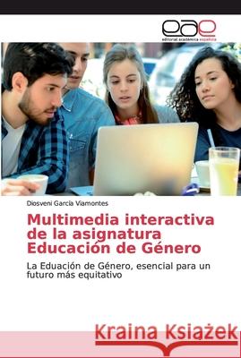 Multimedia interactiva de la asignatura Educación de Género García Viamontes, Diosveni 9786200031792