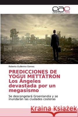 PREDICCIONES DE YOGUI METTÀTRON Los Ángeles devastada por un megasismo Gomes, Roberto Guillermo 9786200031891 Editorial Académica Española