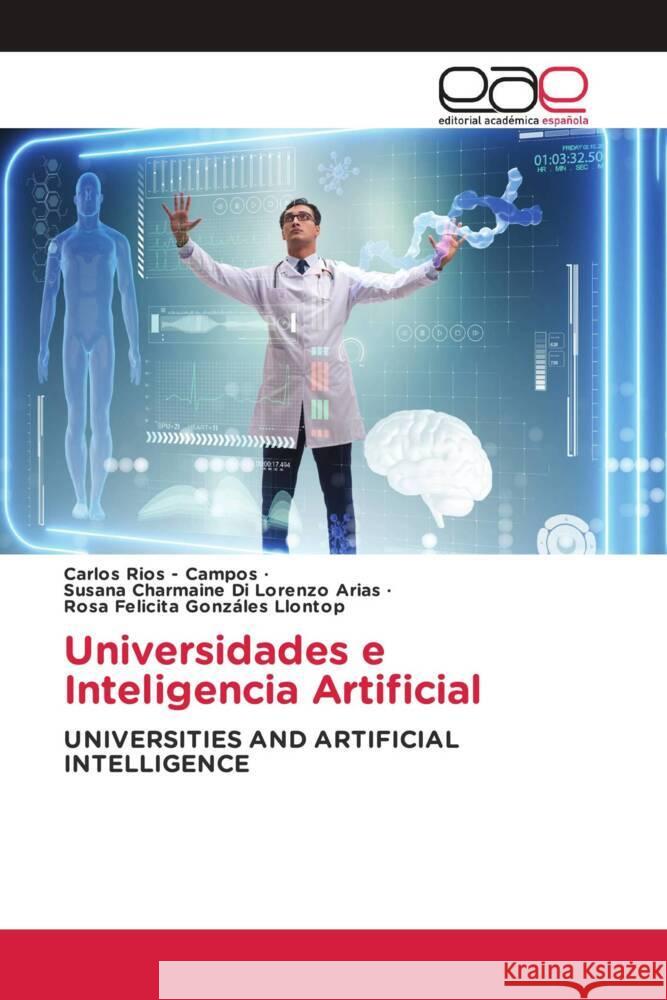 Universidades e Inteligencia Artificial Rios - Campos, Carlos, Di Lorenzo Arias, Susana Charmaine, Gonzáles Llontop, Rosa Felicita 9786200031907 Editorial Académica Española