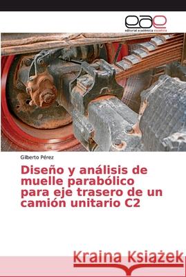 Diseño y análisis de muelle parabólico para eje trasero de un camión unitario C2 Perez, Gilberto 9786200032249